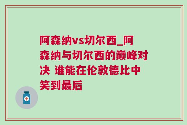 阿森納vs切爾西_阿森納與切爾西的巔峰對決 誰能在倫敦德比中笑到最后