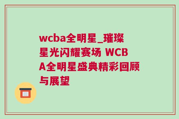 wcba全明星_璀璨星光閃耀賽場 WCBA全明星盛典精彩回顧與展望 wcba全明星_璀璨星光閃耀賽場 WCBA全明星盛典精彩回顧與展望