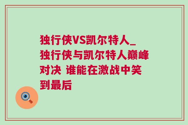 獨行俠VS凱爾特人_獨行俠與凱爾特人巔峰對決 誰能在激戰中笑到最后