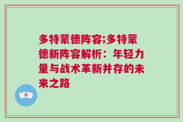多特蒙德陣容;多特蒙德新陣容解析:年輕力量與戰術革新并存的未來之路 多特蒙德陣容;多特蒙德新陣容解析:年輕力量與戰術革新并存的未來之路