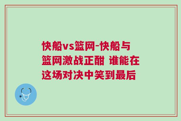 快船vs籃網(wǎng)-快船與籃網(wǎng)激戰(zhàn)正酣 誰能在這場對決中笑到最后 快船vs籃網(wǎng)-快船與籃網(wǎng)激戰(zhàn)正酣 誰能在這場對決中笑到最后
