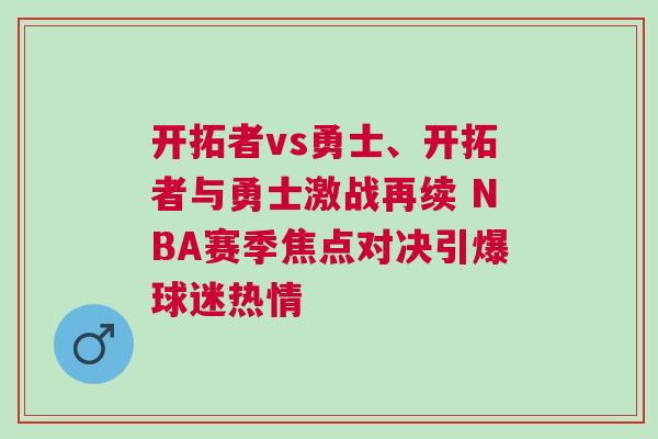 開拓者vs勇士、開拓者與勇士激戰再續 NBA賽季焦點對決引爆球迷熱情