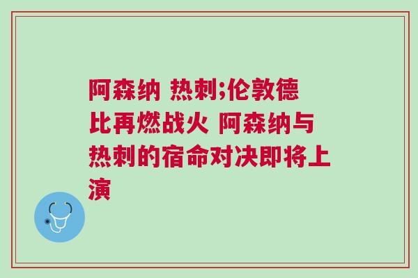 阿森納 熱刺;倫敦德比再燃戰火 阿森納與熱刺的宿命對決即將上演