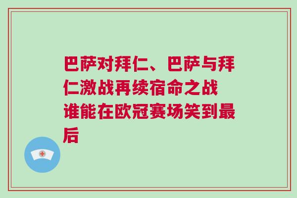 巴薩對拜仁、巴薩與拜仁激戰再續宿命之戰 誰能在歐冠賽場笑到最后