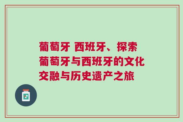 葡萄牙 西班牙、探索葡萄牙與西班牙的文化交融與歷史遺產之旅