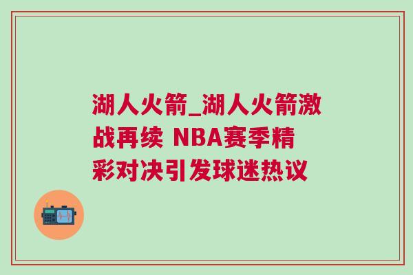 湖人火箭_湖人火箭激戰再續 NBA賽季精彩對決引發球迷熱議 湖人火箭_湖人火箭激戰再續 NBA賽季精彩對決引發球迷熱議