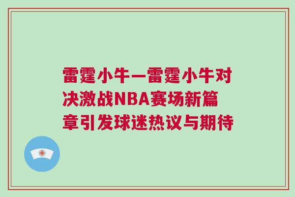 雷霆小牛—雷霆小牛對(duì)決激戰(zhàn)NBA賽場(chǎng)新篇章引發(fā)球迷熱議與期待 雷霆小牛—雷霆小牛對(duì)決激戰(zhàn)NBA賽場(chǎng)新篇章引發(fā)球迷熱議與期待