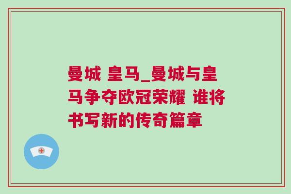 曼城 皇馬_曼城與皇馬爭奪歐冠榮耀 誰將書寫新的傳奇篇章