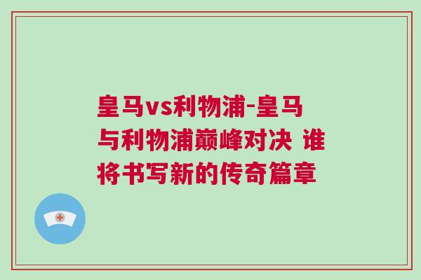 皇馬vs利物浦-皇馬與利物浦巔峰對(duì)決 誰(shuí)將書寫新的傳奇篇章
