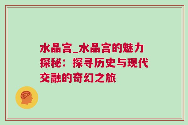 水晶宮_水晶宮的魅力探秘：探尋歷史與現(xiàn)代交融的奇幻之旅
