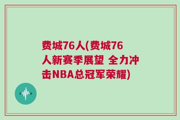 費城76人(費城76人新賽季展望 全力沖擊NBA總冠軍榮耀)