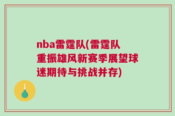 nba雷霆隊(雷霆隊重振雄風(fēng)新賽季展望球迷期待與挑戰(zhàn)并存) nba雷霆隊(雷霆隊重振雄風(fēng)新賽季展望球迷期待與挑戰(zhàn)并存)