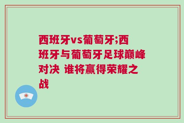 西班牙vs葡萄牙;西班牙與葡萄牙足球巔峰對決 誰將贏得榮耀之戰