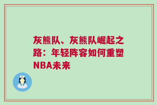 灰熊隊、灰熊隊崛起之路：年輕陣容如何重塑NBA未來
