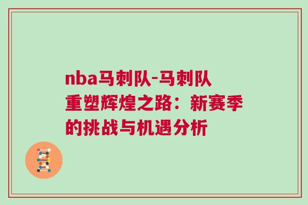 nba馬刺隊-馬刺隊重塑輝煌之路：新賽季的挑戰與機遇分析