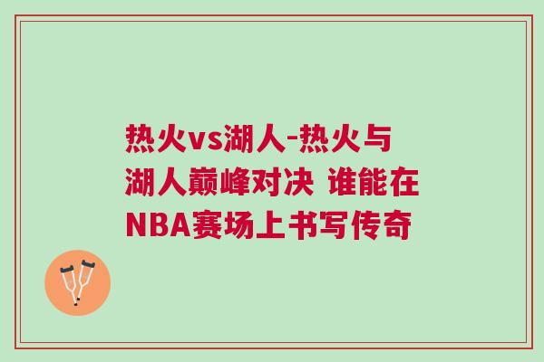 熱火vs湖人-熱火與湖人巔峰對決 誰能在NBA賽場上書寫傳奇 熱火vs湖人-熱火與湖人巔峰對決 誰能在NBA賽場上書寫傳奇