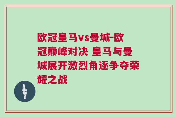 歐冠皇馬vs曼城-歐冠巔峰對決 皇馬與曼城展開激烈角逐爭奪榮耀之戰 歐冠皇馬vs曼城-歐冠巔峰對決 皇馬與曼城展開激烈角逐爭奪榮耀之戰