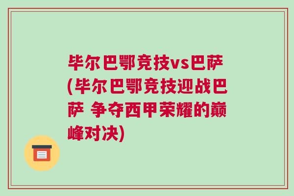 畢爾巴鄂競技vs巴薩(畢爾巴鄂競技迎戰巴薩 爭奪西甲榮耀的巔峰對決)