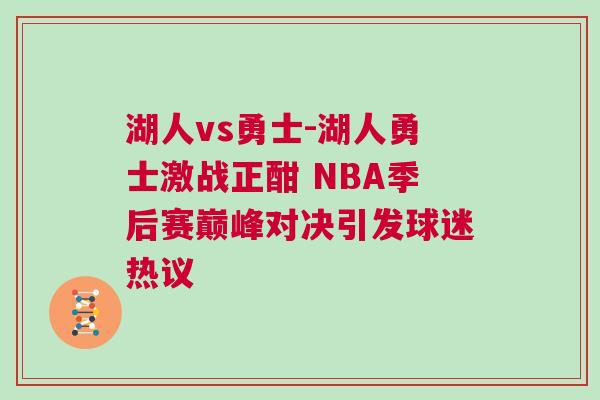 湖人vs勇士-湖人勇士激戰正酣 NBA季后賽巔峰對決引發球迷熱議 湖人vs勇士-湖人勇士激戰正酣 NBA季后賽巔峰對決引發球迷熱議