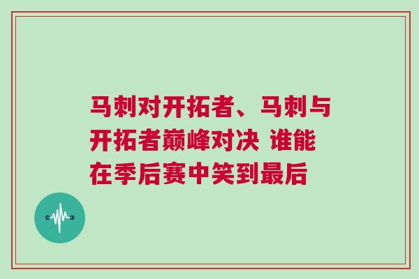 馬刺對開拓者、馬刺與開拓者巔峰對決 誰能在季后賽中笑到最后