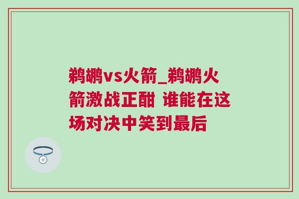 鵜鶘vs火箭_鵜鶘火箭激戰正酣 誰能在這場對決中笑到最后