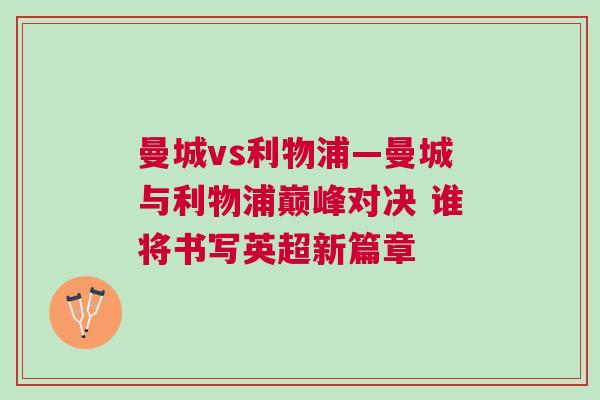 曼城vs利物浦—曼城與利物浦巔峰對決 誰將書寫英超新篇章 曼城vs利物浦—曼城與利物浦巔峰對決 誰將書寫英超新篇章