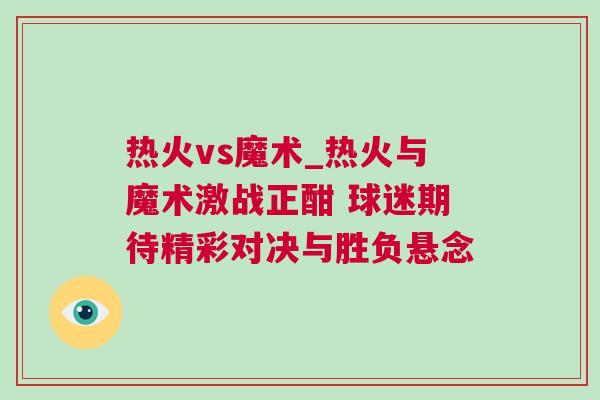熱火vs魔術_熱火與魔術激戰正酣 球迷期待精彩對決與勝負懸念