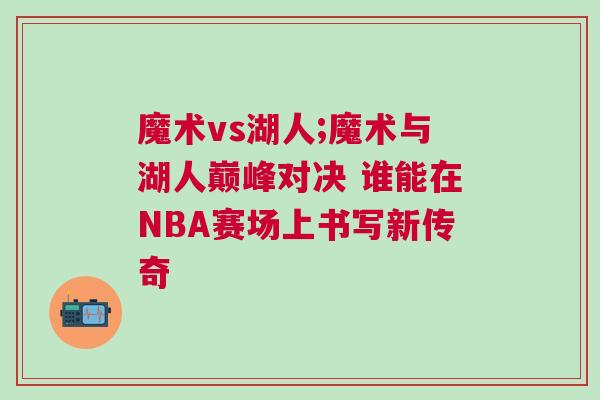 魔術(shù)vs湖人;魔術(shù)與湖人巔峰對(duì)決 誰能在NBA賽場(chǎng)上書寫新傳奇