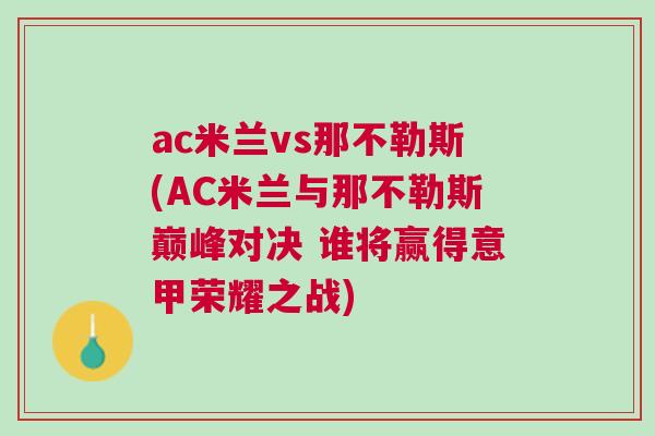 ac米蘭vs那不勒斯(AC米蘭與那不勒斯巔峰對決 誰將贏得意甲榮耀之戰) ac米蘭vs那不勒斯(AC米蘭與那不勒斯巔峰對決 誰將贏得意甲榮耀之戰)