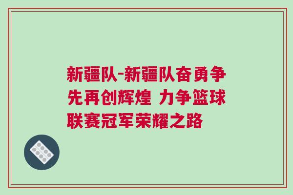 新疆隊-新疆隊奮勇爭先再創輝煌 力爭籃球聯賽冠軍榮耀之路 新疆隊-新疆隊奮勇爭先再創輝煌 力爭籃球聯賽冠軍榮耀之路