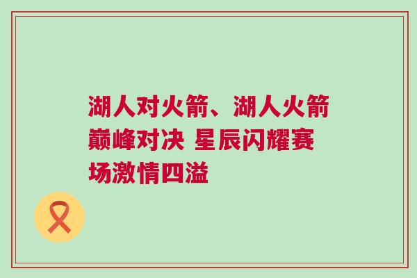 湖人對火箭、湖人火箭巔峰對決 星辰閃耀賽場激情四溢