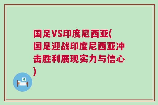 國足VS印度尼西亞(國足迎戰印度尼西亞沖擊勝利展現實力與信心)