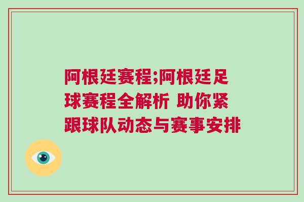 阿根廷賽程;阿根廷足球賽程全解析 助你緊跟球隊動態與賽事安排