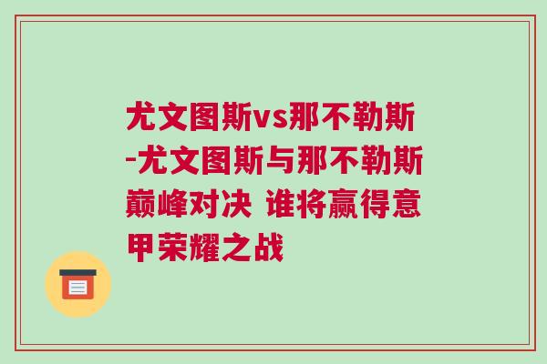 尤文圖斯vs那不勒斯-尤文圖斯與那不勒斯巔峰對決 誰將贏得意甲榮耀之戰