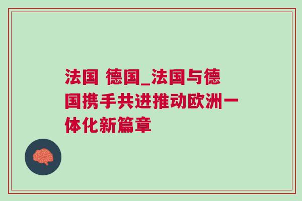 法國 德國_法國與德國攜手共進推動歐洲一體化新篇章 法國 德國_法國與德國攜手共進推動歐洲一體化新篇章