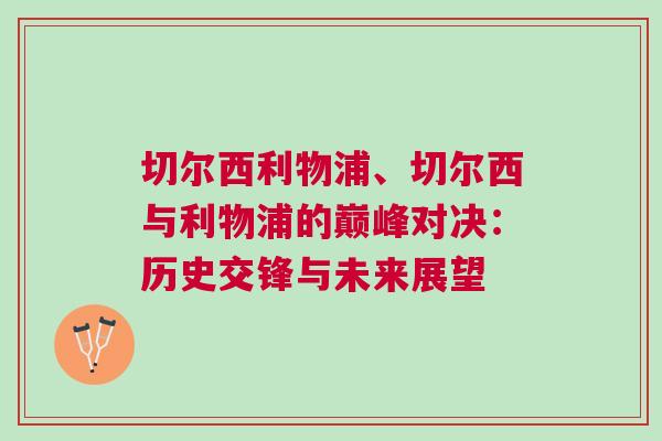 切爾西利物浦、切爾西與利物浦的巔峰對決：歷史交鋒與未來展望
