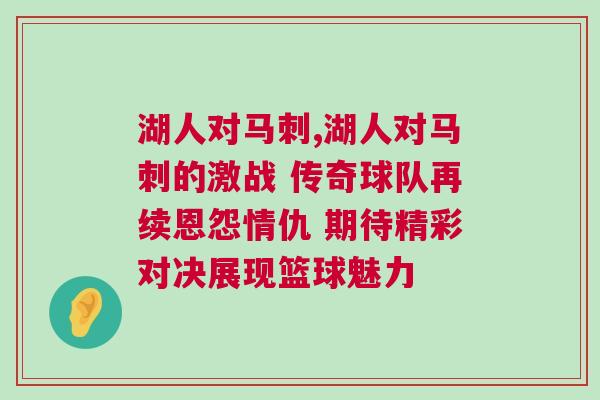 湖人對馬刺,湖人對馬刺的激戰 傳奇球隊再續恩怨情仇 期待精彩對決展現籃球魅力 湖人對馬刺,湖人對馬刺的激戰 傳奇球隊再續恩怨情仇 期待精彩對決展現籃球魅力