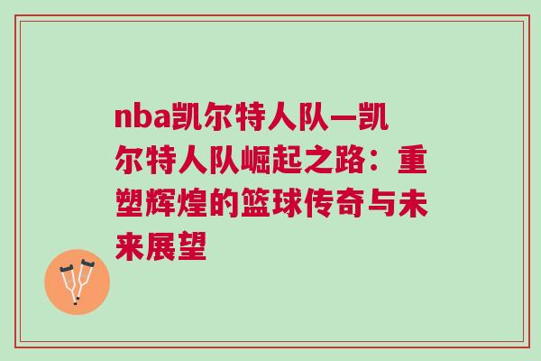 nba凱爾特人隊(duì)—?jiǎng)P爾特人隊(duì)崛起之路：重塑輝煌的籃球傳奇與未來(lái)展望