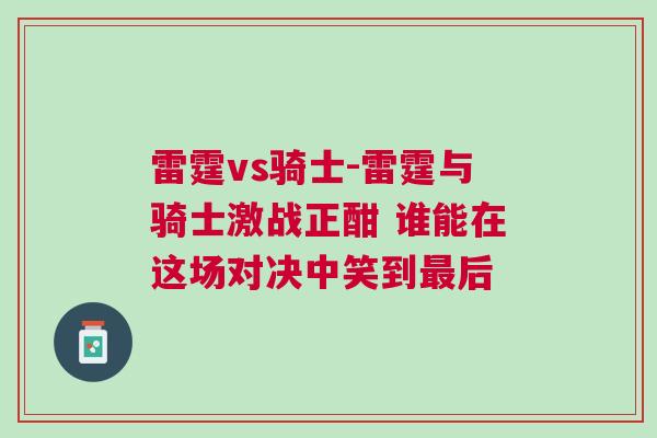 雷霆vs騎士-雷霆與騎士激戰正酣 誰能在這場對決中笑到最后