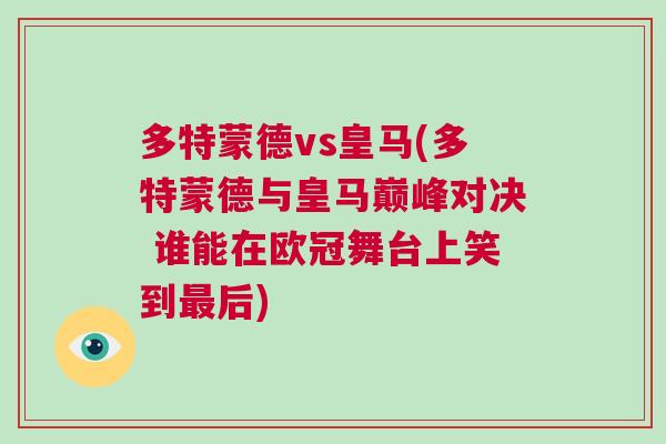 多特蒙德vs皇馬(多特蒙德與皇馬巔峰對決 誰能在歐冠舞臺上笑到最后) 多特蒙德vs皇馬(多特蒙德與皇馬巔峰對決 誰能在歐冠舞臺上笑到最后)