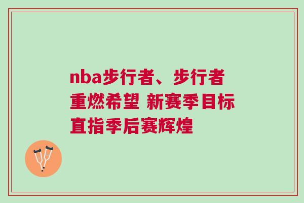 nba步行者、步行者重燃希望 新賽季目標直指季后賽輝煌