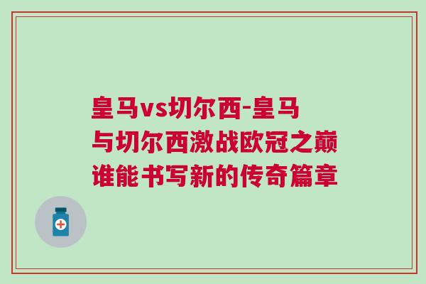 皇馬vs切爾西-皇馬與切爾西激戰歐冠之巔誰能書寫新的傳奇篇章