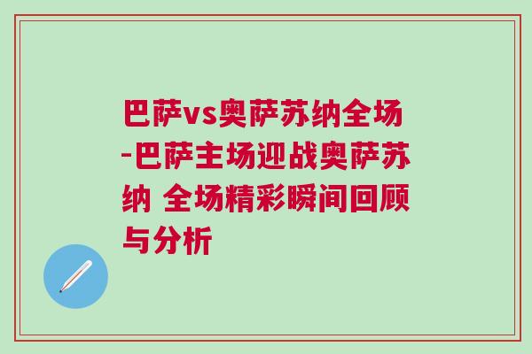 巴薩vs奧薩蘇納全場-巴薩主場迎戰奧薩蘇納 全場精彩瞬間回顧與分析