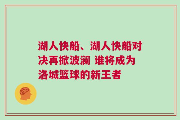 湖人快船、湖人快船對決再掀波瀾 誰將成為洛城籃球的新王者 湖人快船、湖人快船對決再掀波瀾 誰將成為洛城籃球的新王者