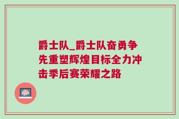 爵士隊(duì)_爵士隊(duì)奮勇爭先重塑輝煌目標(biāo)全力沖擊季后賽榮耀之路 爵士隊(duì)_爵士隊(duì)奮勇爭先重塑輝煌目標(biāo)全力沖擊季后賽榮耀之路