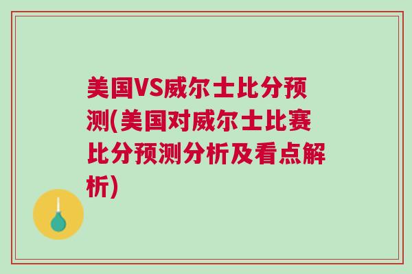 美國VS威爾士比分預測(美國對威爾士比賽比分預測分析及看點解析)