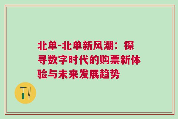 北單-北單新風潮:探尋數(shù)字時代的購票新體驗與未來發(fā)展趨勢 北單-北單新風潮:探尋數(shù)字時代的購票新體驗與未來發(fā)展趨勢