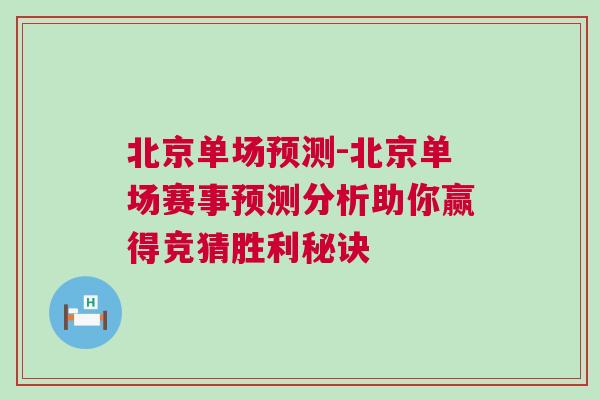 北京單場預測-北京單場賽事預測分析助你贏得競猜勝利秘訣