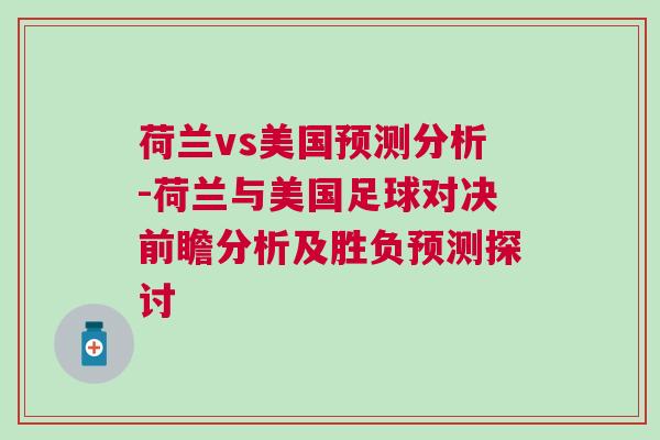 荷蘭vs美國預測分析-荷蘭與美國足球對決前瞻分析及勝負預測探討