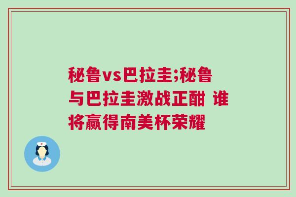 秘魯vs巴拉圭;秘魯與巴拉圭激戰(zhàn)正酣 誰將贏得南美杯榮耀